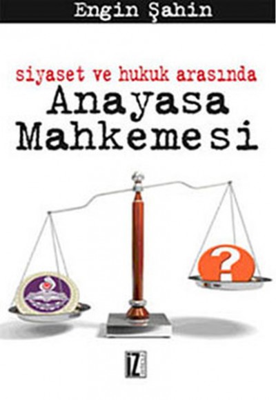 Siyaset ve Hukuk Arasında Anayasa Mahkemesi Siyaset ve Hukuk Arasında Anayasa Mahkemesi