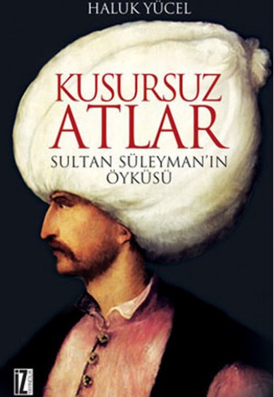 Kusursuz Atlar Sultan Süleyman'ın Öyküsü Kusursuz Atlar Sultan Süleyman'ın Öyküsü