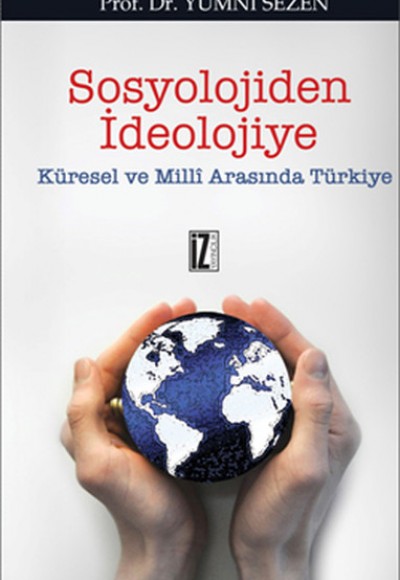 Sosyolojiden İdeolojiye Küresel ve Milli Arasında Türkiye Sosyolojiden İdeolojiye Küresel ve Milli Arasında Türkiye