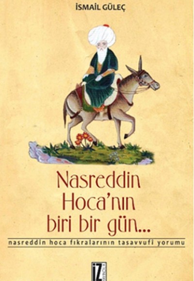 Nasreddin Hoca'nın Biri Bir Gün... / Nasreddin Hoca Fıkralarının Tasavvufi Yorumu Nasreddin Hoca'nın Biri Bir Gün... / Nasreddin Hoca Fıkralarının Tasavvufi Yorumu