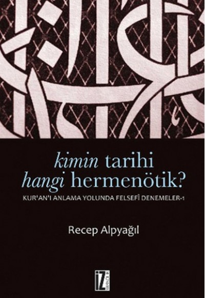 Kimin Tarihi Hangi Hermenötik? Kur'an'ı Anlama Yolunda Felsefesi Denemeler-1 Kimin Tarihi Hangi Hermenötik? Kur'an'ı Anlama Yolunda Felsefesi Denemeler-1