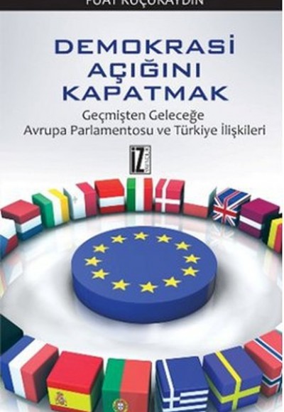 Demokrasi Açığını Kapatmak / Geçmişten Geleceğe Avrupa Parlamentosu ve Türkiye İlişkileri Demokrasi Açığını Kapatmak / Geçmişten Geleceğe Avrupa Parlamentosu ve Türkiye İlişkileri