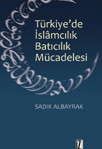 Türkiye'de İslamcılık Batıcılık Mücadelesi Türkiye'de İslamcılık Batıcılık Mücadelesi