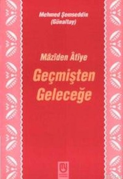 Geçmişten Geleceğe Mâzîden Âtîye Geçmişten Geleceğe Mâzîden Âtîye