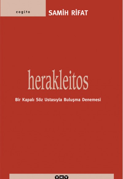 Herakleitos,Bir Kapalı Söz Ustasıyla Buluşma Denemesi Herakleitos,Bir Kapalı Söz Ustasıyla Buluşma Denemesi