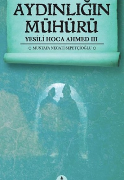 Aydınlığın Mühürü / Yesili Hoca Ahmed III Aydınlığın Mühürü / Yesili Hoca Ahmed III