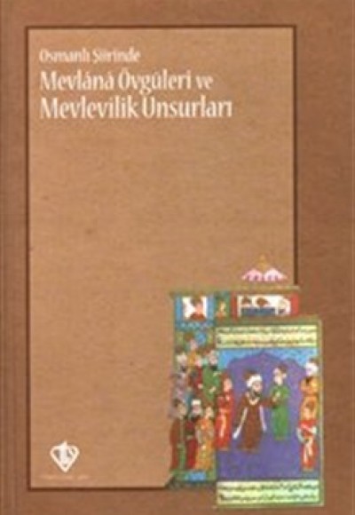 Osmanlı Şiirinde Mevlana Övgüleri ve Mevlevilik Unsurları Osmanlı Şiirinde Mevlana Övgüleri ve Mevlevilik Unsurları