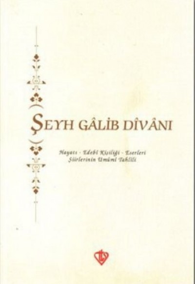 Şeyh Galib Divanı Hayatı - Edebi Kişiliği - Eserleri - Şiirlerinin Umumi Tahlili Şeyh Galib Divanı Hayatı - Edebi Kişiliği - Eserleri - Şiirlerinin Umumi Tahlili
