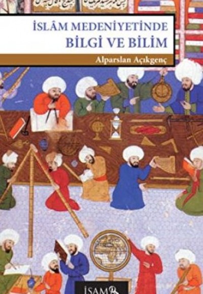 İslam Medeniyetinde Bilgi ve Bilim İslam Medeniyetinde Bilgi ve Bilim