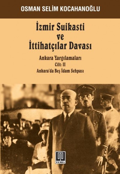 İzmir Suikastı ve İttihatçılar Davası - Ankara Yargılamaları Cilt: 2 İzmir Suikastı ve İttihatçılar Davası - Ankara Yargılamaları Cilt: 2