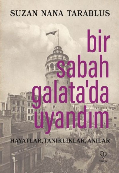 Bir Sabah Galata’da Uyandım - Hayatlar, Tanıklıklar, Anılar Bir Sabah Galata’da Uyandım - Hayatlar, Tanıklıklar, Anılar