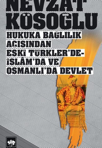 Hukuka Bağlılık Açısından Eski Türklerde-İslamda ve Osmanlıda Devlet Hukuka Bağlılık Açısından Eski Türklerde-İslamda ve Osmanlıda Devlet