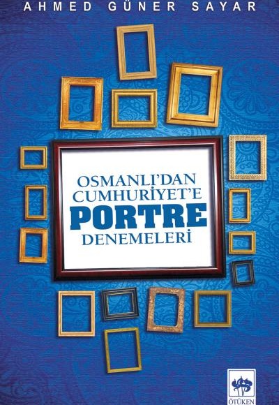 Osmanlı’dan Cumhuriyete Portre Denemeleri Osmanlı’dan Cumhuriyete Portre Denemeleri