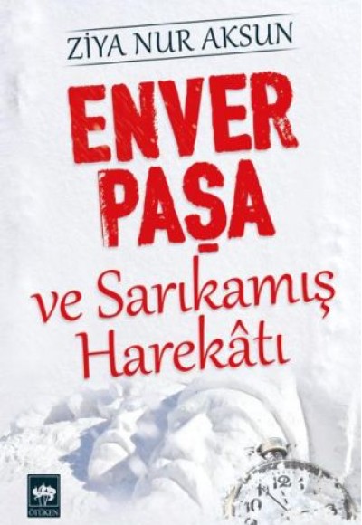 Enver Paşa ve Sarıkamış Harekatı Enver Paşa ve Sarıkamış Harekatı