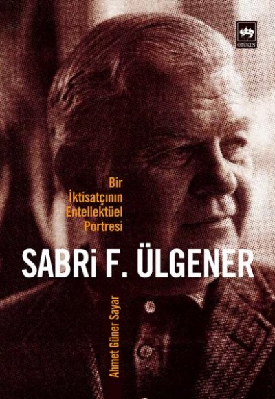 Bir İktisatçının Entellektüel Portresi Sabri F. Ülgener Bir İktisatçının Entellektüel Portresi Sabri F. Ülgener