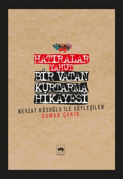 Hatıralar Yahut Bir Vatan Kurtarma Hikayesi (Nevzat Kösoğlu ile Söyleşiler) Hatıralar Yahut Bir Vatan Kurtarma Hikayesi (Nevzat Kösoğlu ile Söyleşiler)
