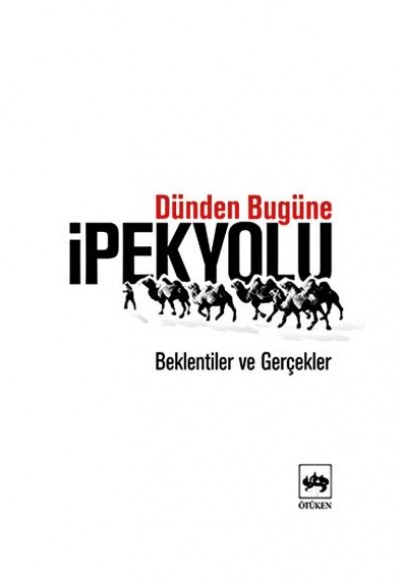 Dünden Bugüne İpekyolu Beklentiler ve Gerçekler Dünden Bugüne İpekyolu Beklentiler ve Gerçekler