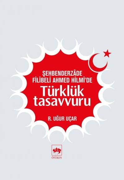 Şehbenderzade Filibeli Ahmed Hilmi'de Türklük Tasavvuru Şehbenderzade Filibeli Ahmed Hilmi'de Türklük Tasavvuru