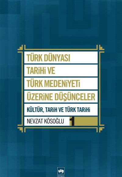 Türk Dünyası Tarihi ve Türk Medeniyeti Üzerine Düşünceler 1 Kültür, Tarih ve Türk Tarihi Türk Dünyası Tarihi ve Türk Medeniyeti Üzerine Düşünceler 1 Kültür, Tarih ve Türk Tarihi