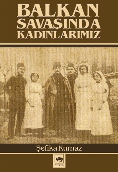 Balkan Savaşında Kadınlarımız Balkan Savaşında Kadınlarımız