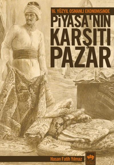 16. Yüzyıl Osmanlı Ekonomisinde Piyasanın Karşıtı Pazar 16. Yüzyıl Osmanlı Ekonomisinde Piyasanın Karşıtı Pazar