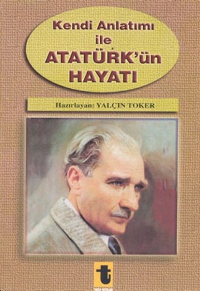 Kendi Anlatımı ile Atatürk'ün Hayatı Kendi Anlatımı ile Atatürk'ün Hayatı