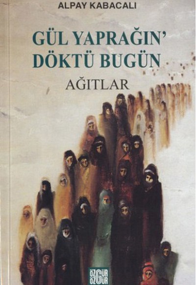Gül Yaprağın’ Döktü Bugün Ağıtlar Gül Yaprağın’ Döktü Bugün Ağıtlar