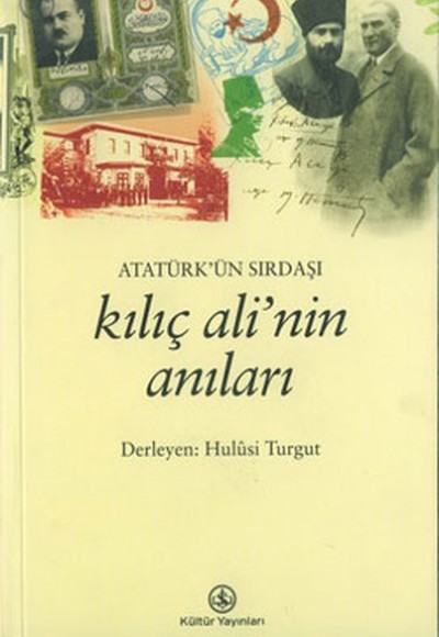 Atatürk’ün Sırdaşı Kılıç Ali’nin Anıları Atatürk’ün Sırdaşı Kılıç Ali’nin Anıları