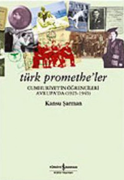 Türk Promethe'ler: Cumhuriyet'in Öğrencileri Avrupa'da Türk Promethe'ler: Cumhuriyet'in Öğrencileri Avrupa'da
