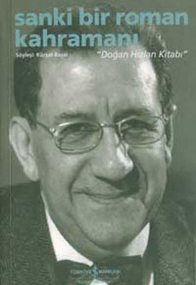 Sanki Bir Roman Kahramanı - ’’Doğan Hızlan Kitabı’’ Sanki Bir Roman Kahramanı - ’’Doğan Hızlan Kitabı’’