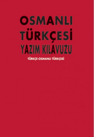 Osmanlı Yazım Kılavuzu Türkçe-Osmanlı Türkçesi Osmanlı Yazım Kılavuzu Türkçe-Osmanlı Türkçesi