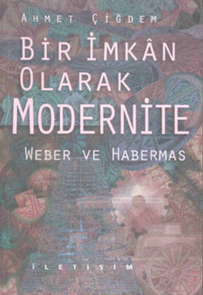 Bir İmkan Olarak Modernite Weber ve Habermas Bir İmkan Olarak Modernite Weber ve Habermas