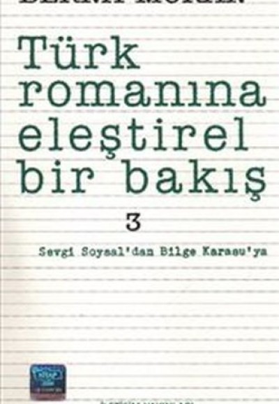 Türk Romanına Eleştirel Bir Bakış 3: Sevgi Soysal'dan Bilge Karasu'ya Türk Romanına Eleştirel Bir Bakış 3: Sevgi Soysal'dan Bilge Karasu'ya