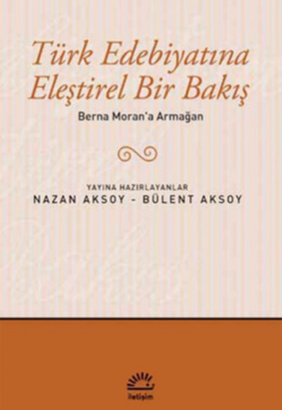 Berna Moran'a Armağan / Türk Edebiyatına Eleştirel Bir Bakış Berna Moran'a Armağan / Türk Edebiyatına Eleştirel Bir Bakış