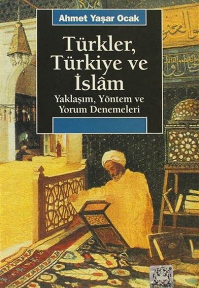 Türkler, Türkiye ve İslam: Yaklaşım, Yöntem ve Yorum Denemeleri Türkler, Türkiye ve İslam: Yaklaşım, Yöntem ve Yorum Denemeleri