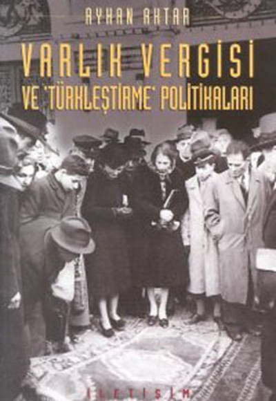 Varlık Vergisi ve ’Türkleştirme’ Politikaları Varlık Vergisi ve ’Türkleştirme’ Politikaları