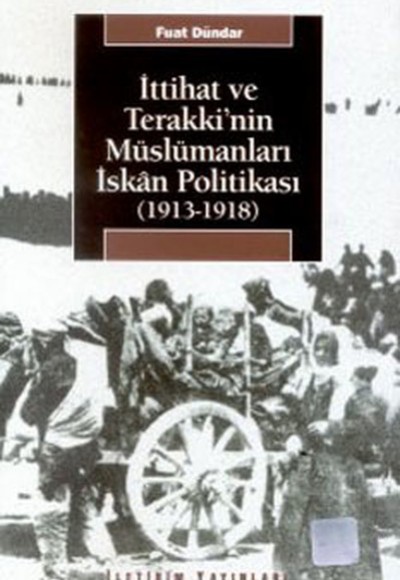 İttihat ve Terakki'nin Müslümanları İskan Politikası (1913-1918) İttihat ve Terakki'nin Müslümanları İskan Politikası (1913-1918)