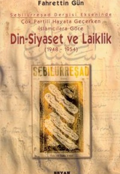 Sebilürreşad Dergisi Ekseninde Çok Partili Hayata Geçerken İslamcılara Göre Din - Siyaset ve Laiklik Sebilürreşad Dergisi Ekseninde Çok Partili Hayata Geçerken İslamcılara Göre Din - Siyaset ve Laiklik
