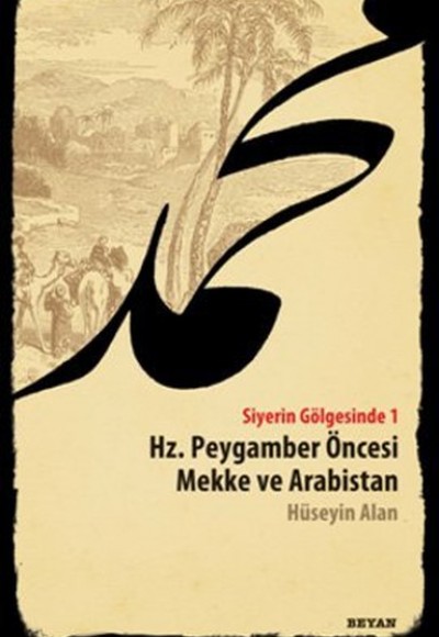 Siyerin Gölgesinde 1 Hz. Peygamber Öncesi Mekke ve Arabistan Siyerin Gölgesinde 1 Hz. Peygamber Öncesi Mekke ve Arabistan
