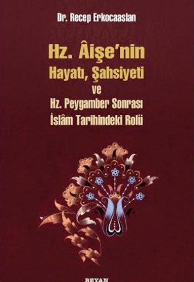 Hz. Aişenin Hayatı, Şahsiyeti ve Hz. Peygamber Sonrası İslam Tarihindeki Yeri Hz. Aişenin Hayatı, Şahsiyeti ve Hz. Peygamber Sonrası İslam Tarihindeki Yeri