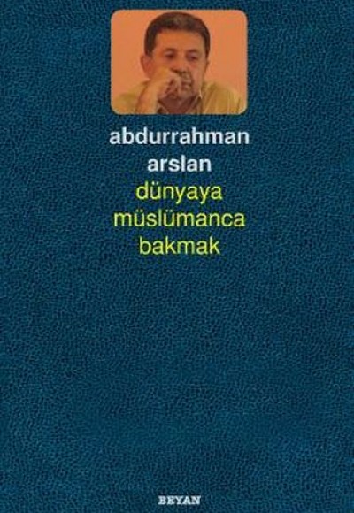 Dünyaya Müslümanca Bakmak Dünyaya Müslümanca Bakmak