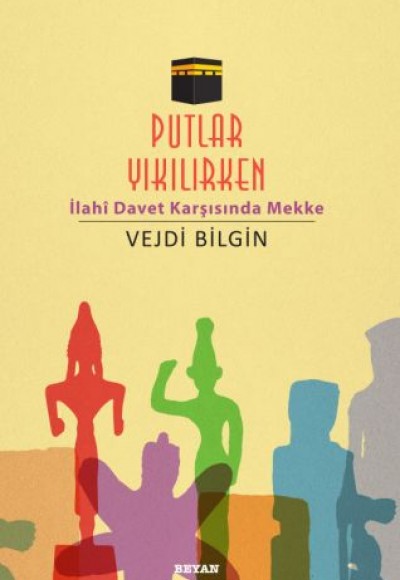 Putlar Yıkılırken; İlahi Davet Karşısında Mekke Putlar Yıkılırken; İlahi Davet Karşısında Mekke