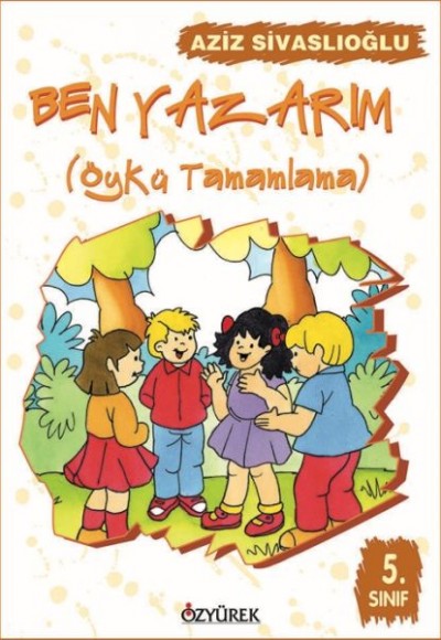 Ben Yazarım (Öykü Tamamlama) 5. Sınıf Ben Yazarım (Öykü Tamamlama) 5. Sınıf