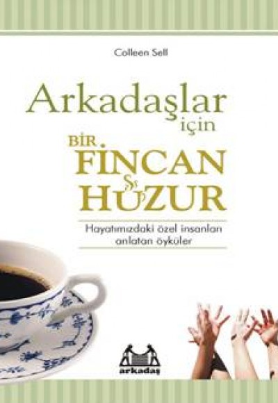 Arkadaşlar İçin Bir Fincan Huzur Hayatınızdaki Özel İnsanları Anlatan Öyküler Arkadaşlar İçin Bir Fincan Huzur Hayatınızdaki Özel İnsanları Anlatan Öyküler