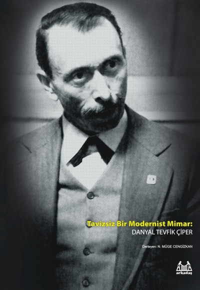 Tavizsiz Bir Modernist Mimar: Danyal Tevfik Çiper Tavizsiz Bir Modernist Mimar: Danyal Tevfik Çiper
