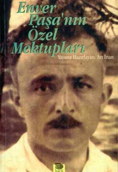 Enver Paşa’nın Özel Mektupları Enver Paşa’nın Özel Mektupları