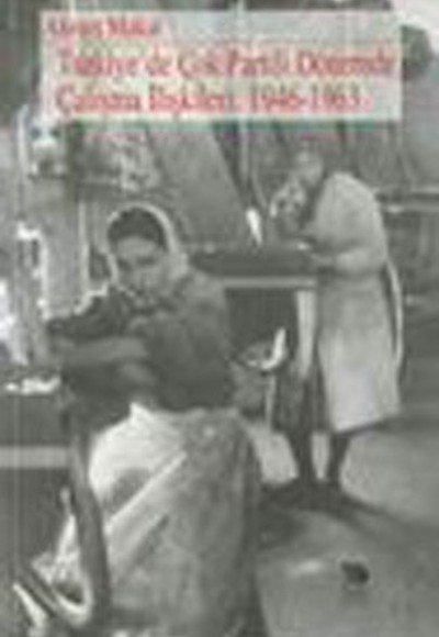 Türkiye’de Çok Partili Dönemde Çalışma İlişkileri: 1946-1963 Türkiye’de Çok Partili Dönemde Çalışma İlişkileri: 1946-1963