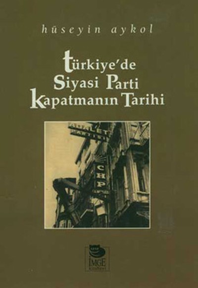 Türkiye'de Siyasi Parti Kapatmanın Tarihi Türkiye'de Siyasi Parti Kapatmanın Tarihi