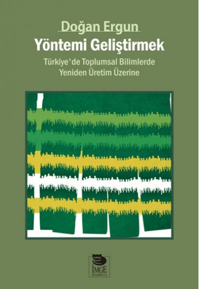 Yöntemi Geliştirmek Türkiye'de Toplumsal Bilimlerde Yeniden Üretim Üzerine Yöntemi Geliştirmek Türkiye'de Toplumsal Bilimlerde Yeniden Üretim Üzerine