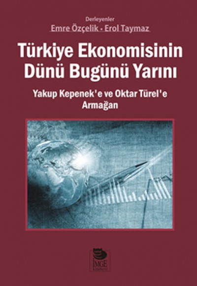 Türkiye Ekonomisinin Dünü Bugünü Yarını Yakup Kepenek’e ve Oktar Türel’e Armağan Türkiye Ekonomisinin Dünü Bugünü Yarını Yakup Kepenek’e ve Oktar Türel’e Armağan